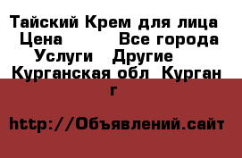 Тайский Крем для лица › Цена ­ 200 - Все города Услуги » Другие   . Курганская обл.,Курган г.